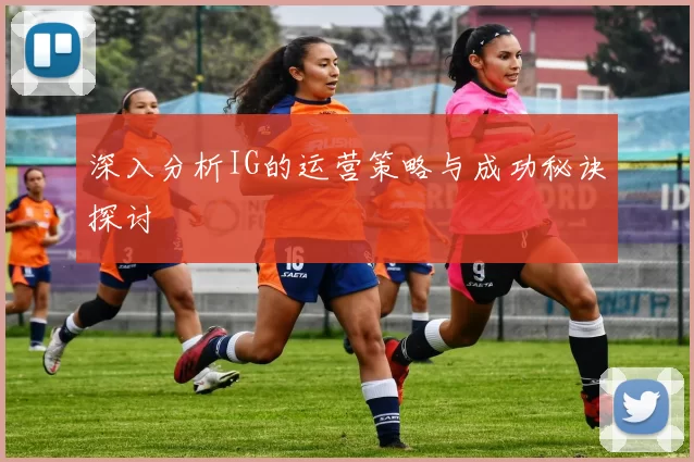 深入分析IG的运营策略与成功秘诀探讨