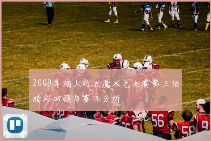 2009年湖人对决魔术总决赛第三场精彩回顾与赛况分析