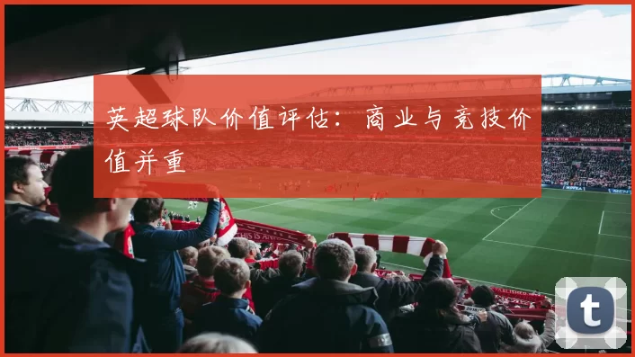 英超球队价值评估：商业与竞技价值并重