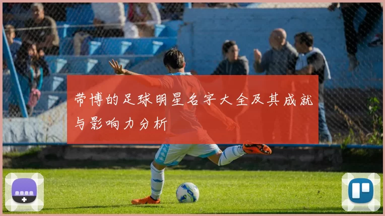 带博的足球明星名字大全及其成就与影响力分析