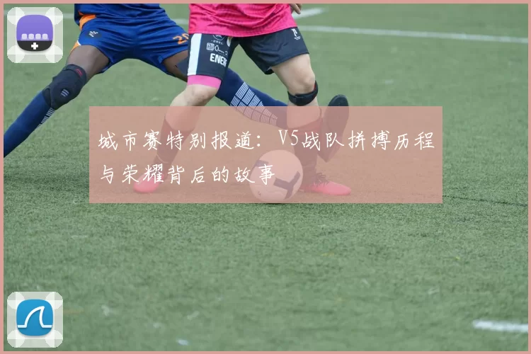 城市赛特别报道：V5战队拼搏历程与荣耀背后的故事