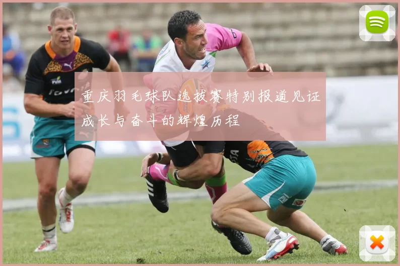 重庆羽毛球队选拔赛特别报道见证成长与奋斗的辉煌历程