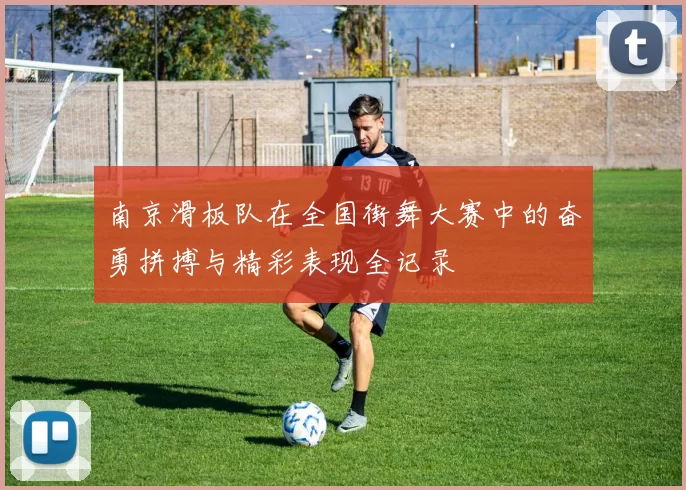 南京滑板队在全国街舞大赛中的奋勇拼搏与精彩表现全记录