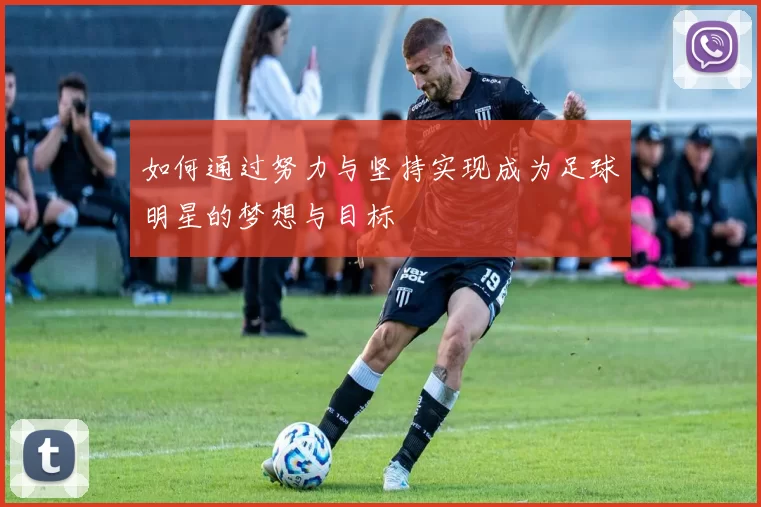 如何通过努力与坚持实现成为足球明星的梦想与目标