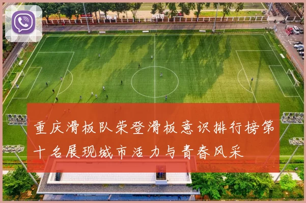 重庆滑板队荣登滑板意识排行榜第十名展现城市活力与青春风采